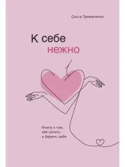 К себе нежно. Книга о том, как ценить и беречь себя