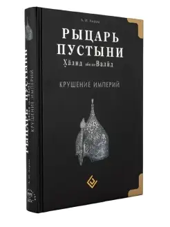 Рыцарь пустыни Халид ибн ал-Валид. Крушение империй