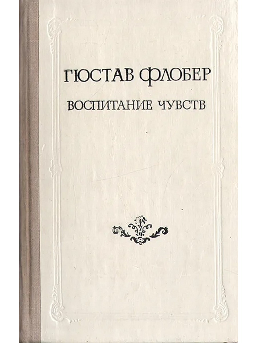 Воспитано чувство. Гюстав Флобер воспитание чувств обложки. Воспитание чувств книга Гюстав Флобер обложка. Роман воспитание чувств. Роман Флобера чувств. Фредерик Моро воспитание чувств.