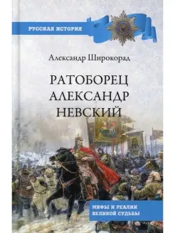 Ратоборец Александр Невский. Мифы и реалии великой судьбы