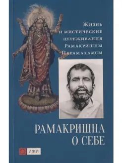 Рамакришна о себе. Жизнь и мистические п