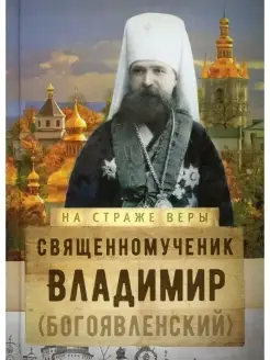 На страже Веры. Священномученик Владимир (Богоявленский)