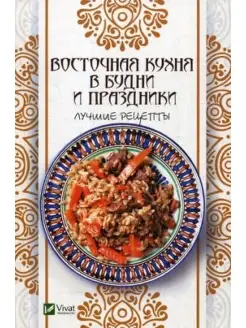 Восточная кухня в будни и праздники. Лучшие рецепты