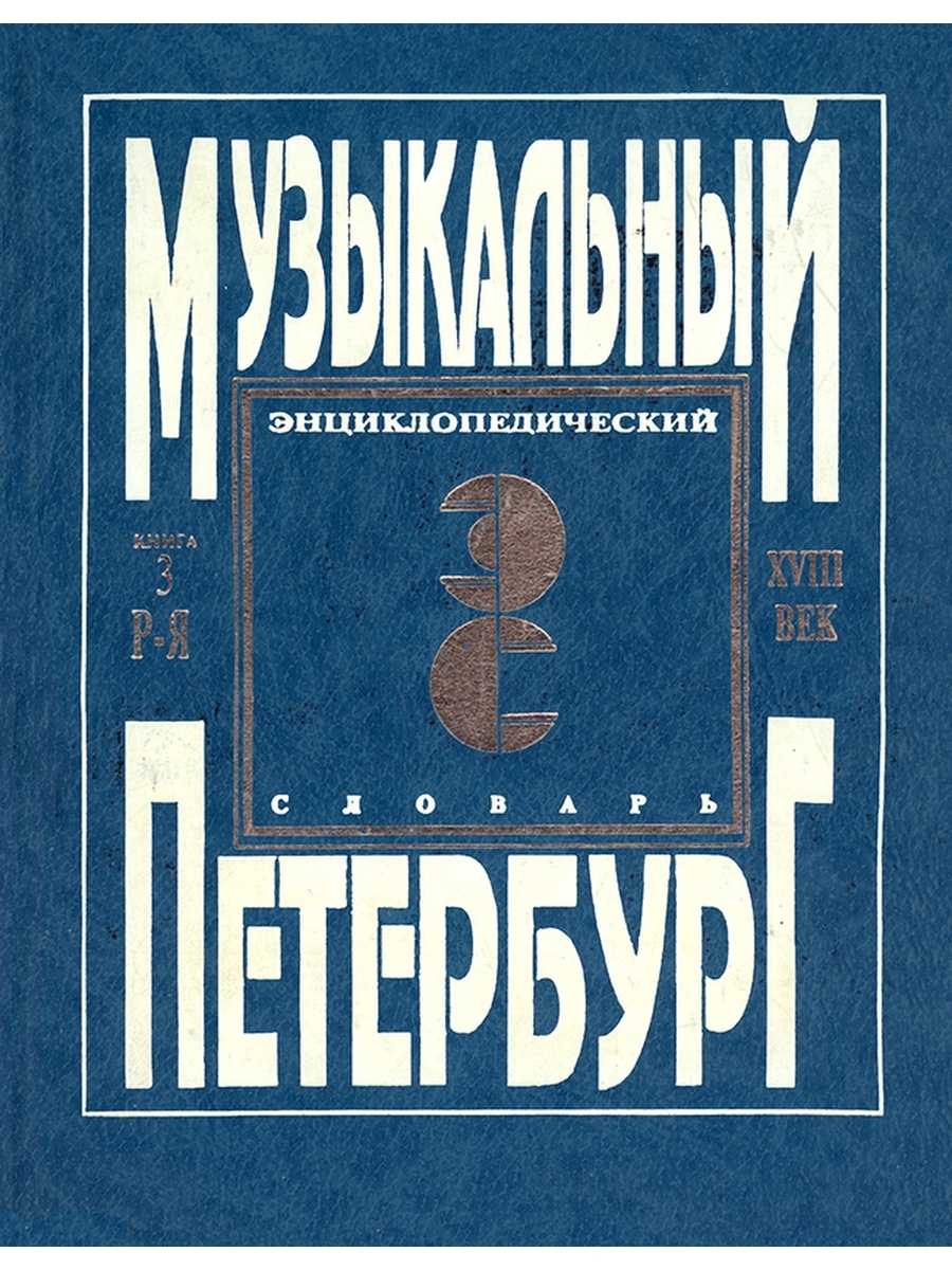 Том 1. Музыкальный Петербург книга\. Музыкальный Петербург: энциклопедический словарь. Музыкальные журналы 18 века. Музыкальный Петербург. Книга 3. р-я.