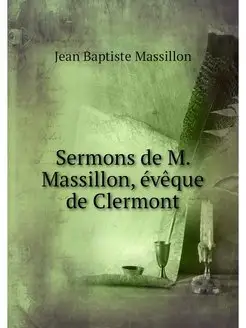 Sermons de M. Massillon, eveque de Cl