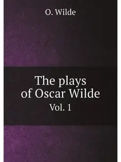 The plays of Oscar Wilde. Vol. 1