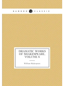 Dramatic Works of Shakespeare, Volume 6