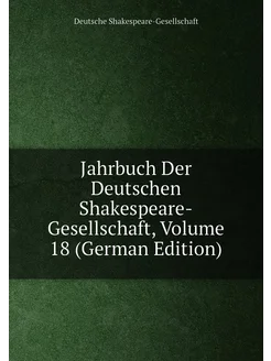 Jahrbuch Der Deutschen Shakespeare-Gesellschaft, Vol