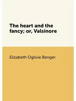 The heart and the fancy or, Valsinore