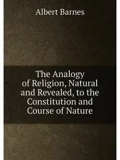 The Analogy of Religion, Natural and Revealed, to th