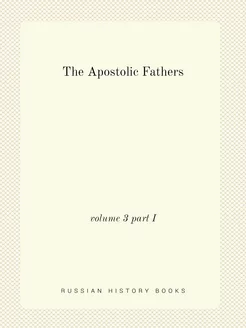 The Apostolic Fathers. volume 3 part I