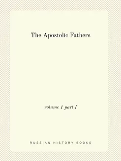 The Apostolic Fathers. volume 1 part I