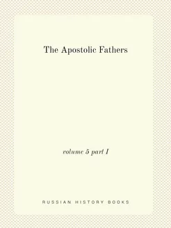 The Apostolic Fathers. volume 5 part I