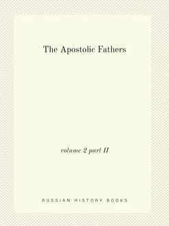 The Apostolic Fathers. volume 2 part II