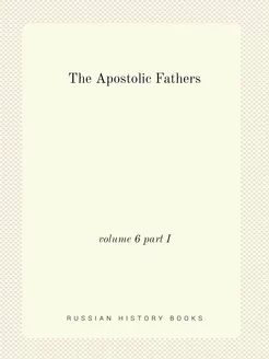 The Apostolic Fathers. volume 6 part I