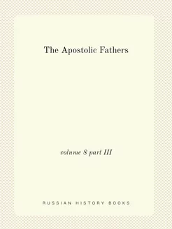 The Apostolic Fathers. volume 8 part III