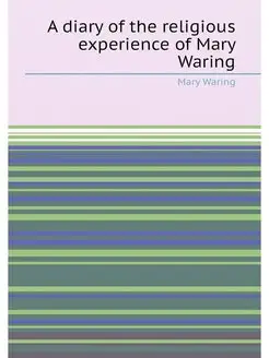 A diary of the religious experience of Mary Waring