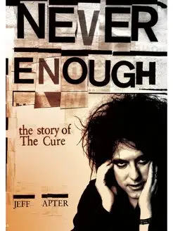 Never Enough. The Story of the Cure