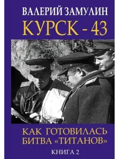 Курск - 43. Как готовилась битва «титанов». Книга 2