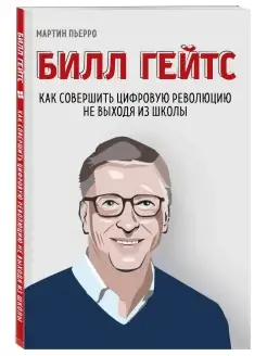 Билл Гейтс. Как совершить цифровую революцию не выходя из шк