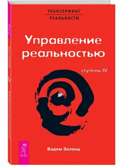 Трансерфинг реальности. Ступень IV Управление реальностью