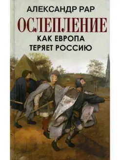 Александр Рар Ослепление. Как Европа теряет Россию