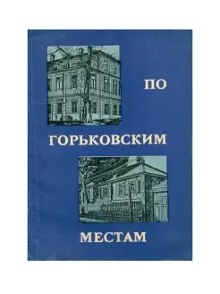 По горьковским местам. Путеводитель