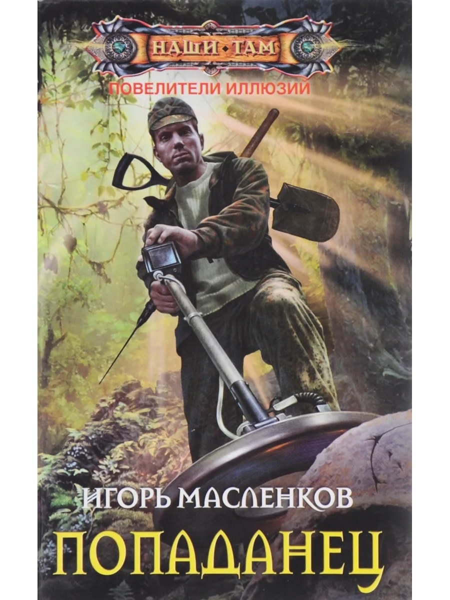 Читать попаданцы в прошлое. Повелители иллюзий. Попаданец Игорь Масленков. Масленков Игорь / попаданец. Попаданцы. Книги про попаданцев.