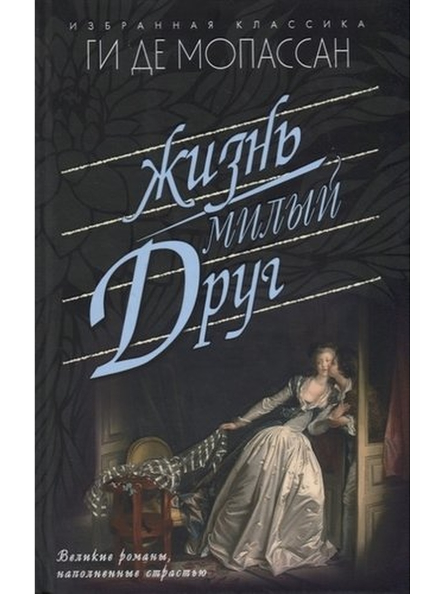 Де мопассан книги. Роман жизнь ги де Мопассан. Ги де Мопассан "милый друг". Милый друг жизнь романы новеллы Мопассан ги де. Ги де Мопассан жизнь книга фото.