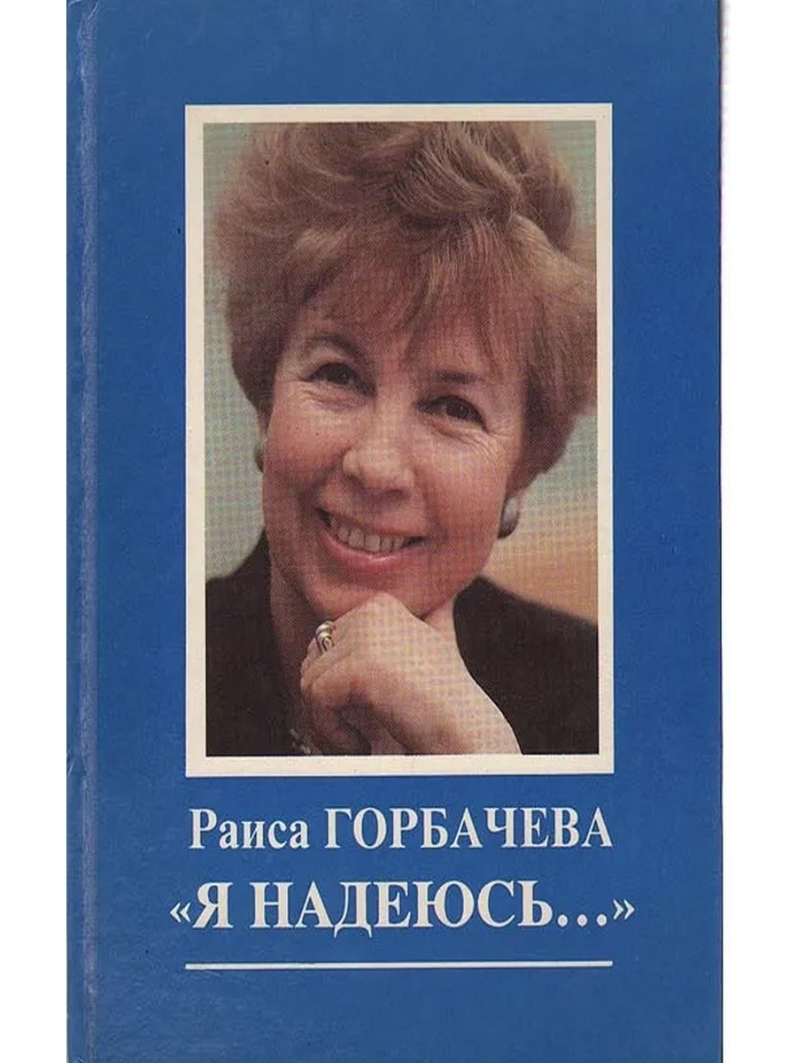 Я надеюсь. Раиса Горбачева я надеюсь. Книга о Раисе Горбачевой. Подпись Раисы Горбачевой.