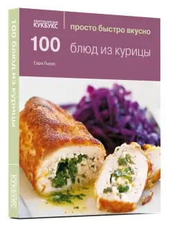 100 блюд из курицы. Просто. Быстро. Вкусно. Кулинария