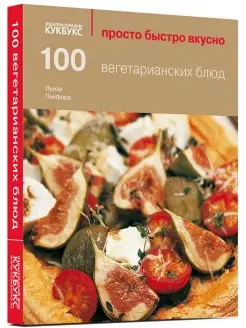 100 вегетарианских блюд. Просто. Быстро. Вкусно