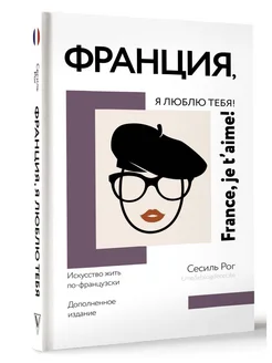 Франция, я люблю тебя! Искусство жить по-французски