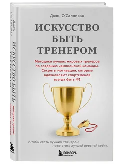 Искусство быть тренером. Методики лучших мировых тренеров п