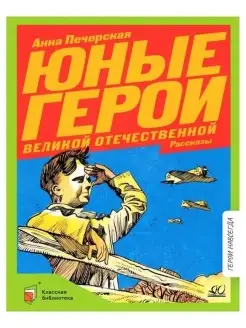 Юные герои Великой Отечественной. Рассказы. Печерская Анна