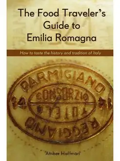 The Food Traveler's Guide to Emilia R