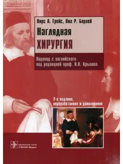 Пирс Грейс и др. Наглядная хирургия. 2-е изд, перераб. и доп