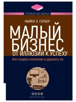 Малый бизнес. От иллюзий к успеху. Как создать компанию